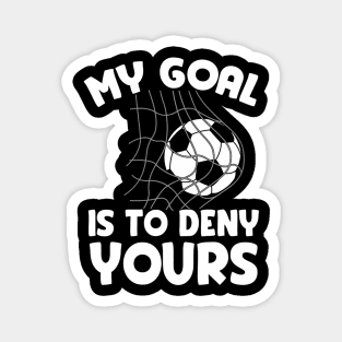 My Goal Is To Deny Yours Soccer Goalie Defender Magnet