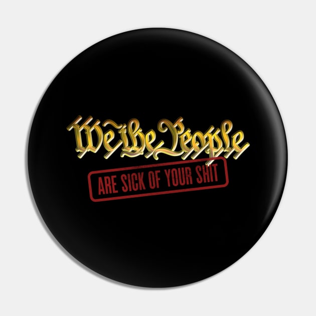 We The People-ARE SICK OF YOUR SHIT Pin by DanielLiamGill