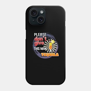 Please Don't Give This Man Tequila Phone Case