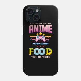 If its Not Anime Video Games or Food i dont Care Funny Phone Case