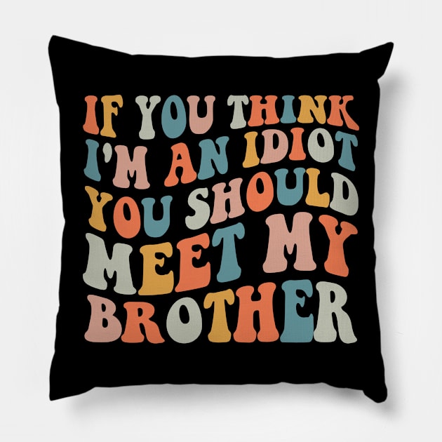 If you Think I'm an Idiot You should Meet my Brother Pillow by unaffectedmoor