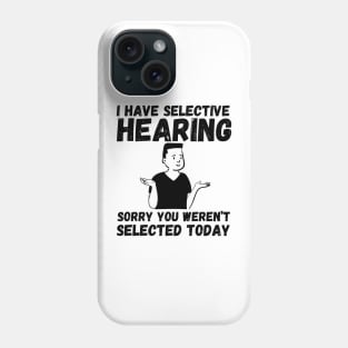 I have selective hearing, sorry you weren't selected today Phone Case