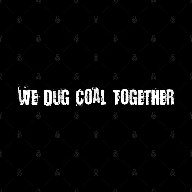 We Dug Coal Together by FalstaffBooks