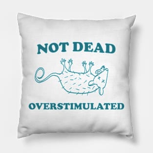 Not Dead Overstimulated, Possum T Shirt, Weird Opossum T Shirt, Meme T Shirt, Trash Panda T Shirt, Unisex Pillow