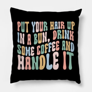 Put Your Hair Up in a Bun Drink Some Coffee and Handle it Pillow