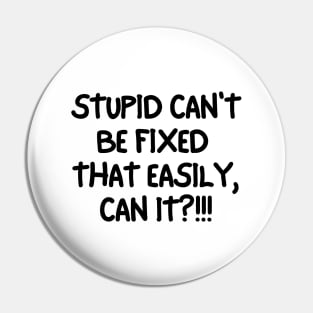 Stupid can't be fixed. Pin