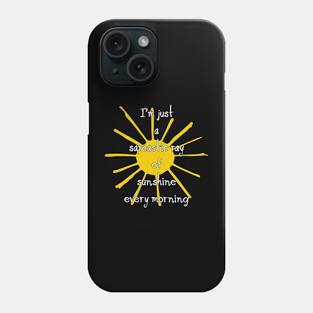 I’m just a sarcastic ray of sunshine every morning Phone Case by AnnetteMSmiddy