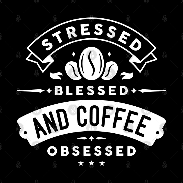 Stressed Blessed And Coffee Obsessed by Cherrific