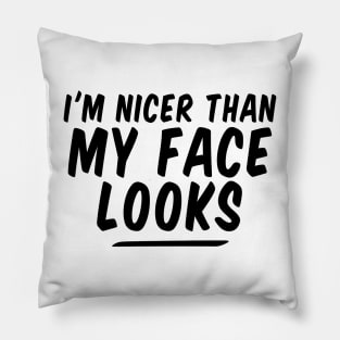 I'm Nicer Than My Face Looks funny Pillow