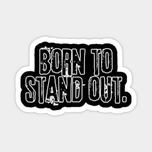 Born to stand out. Magnet