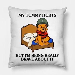 My Tummy Hurts But I'm Being Really Brave About It Bear funny meme Pillow