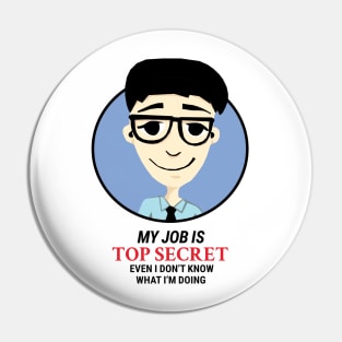 My job is Top Secret Even I don't know what I'm doing Pin