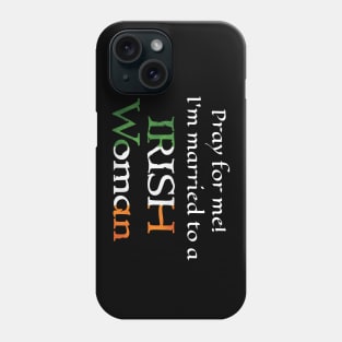 Pray for Me, I'm Married to an Irish Woman Phone Case