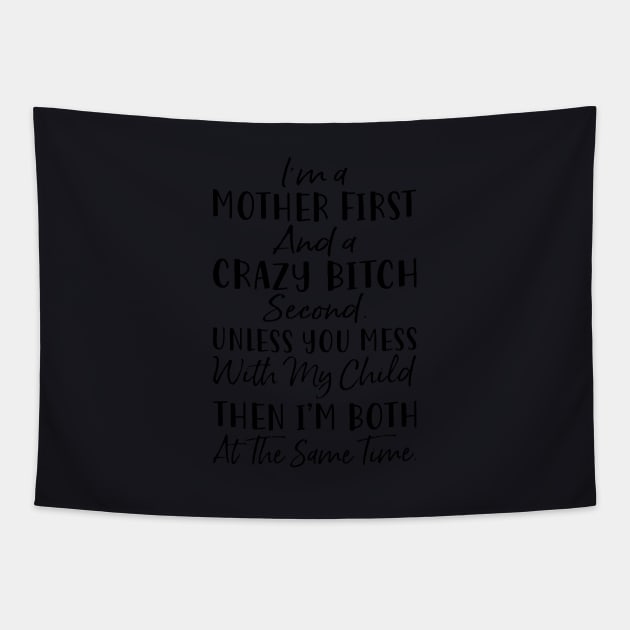 Im A Mother First And A Crazy Bitch Second Unless You Mess With My Child Then Im Both At The Same Time Mother Tapestry by hathanh2