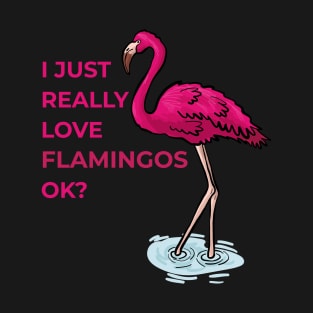 I just really Love Flamingos ok  Flamingo T-Shirt