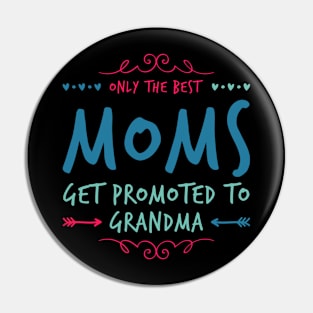 Only The Best Moms Get Promoted To Grandma, Best Mother Gift For Mom Birthday Grandmother Pin