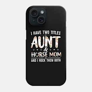 Floral I Have 2 Titles Aunt And Horse Mom & I Rock Them Both Phone Case