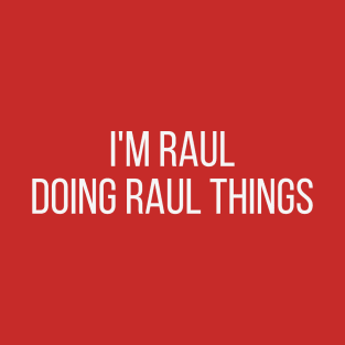 I'm Raul doing Raul things T-Shirt