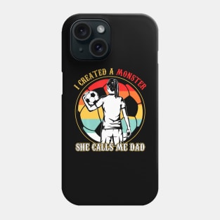 I Created A Monster She Calls Me Dad Soccer Father's Day Phone Case