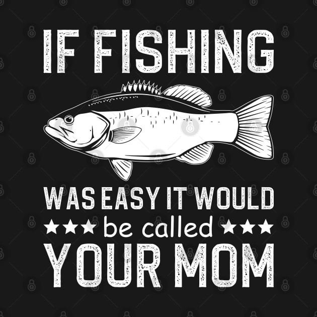 if fishing was easy it would be called your mom by DragonTees