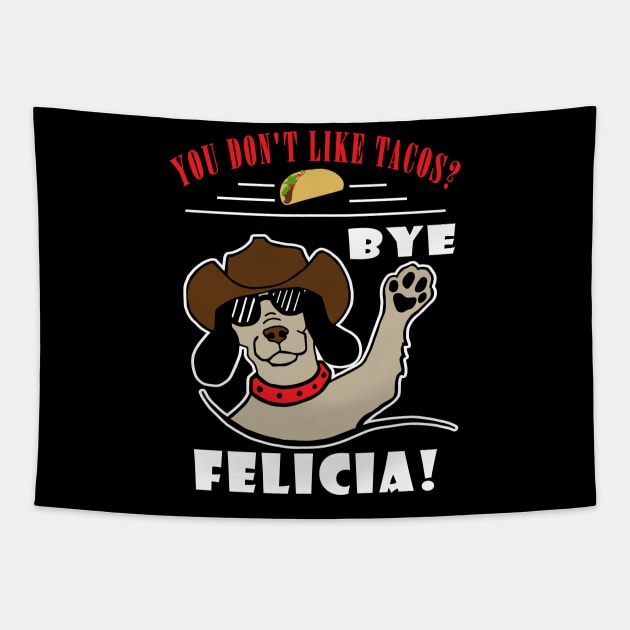 You Don't Like Tacos? Bye Felicia Tapestry by DesignFunk