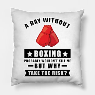 A day without Boxing probably wouldn't kill me but why take the risk Pillow