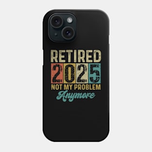 Retired 2025 Not My Problem Anymore Men Retirement 2025 Phone Case