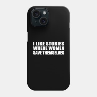 I like stories where women save themselves Phone Case