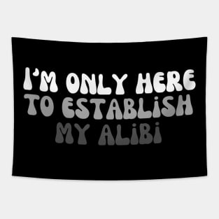 I'm Only Here To Establish My Alibi Tapestry