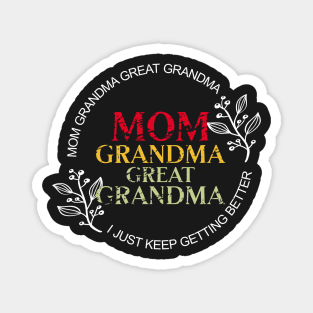 Mom Grandma Great Grandma I Just Keep Getting Better Magnet