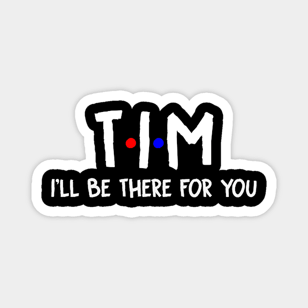 Tim I'll Be There For You | Tim FirstName | Tim Family Name | Tim Surname | Tim Name Magnet by CarsonAshley6Xfmb