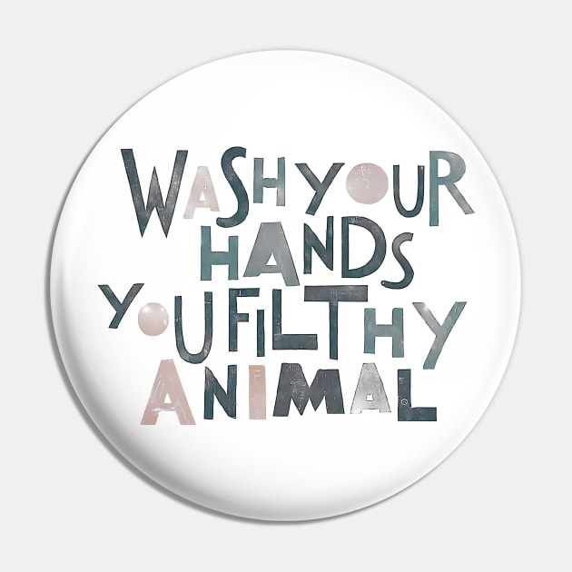 Wash Your Hands, You Filthy Animal Pin by Sobalvarro