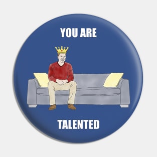 The Sofa King: You are Talented Pin