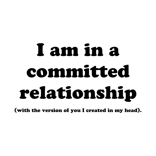 I AM IN A COMMITTED RELATIONSHIP by TheCosmicTradingPost