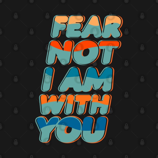 FEAR NOT I AM WITH YOU by Kristotees