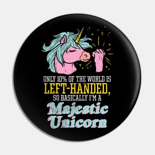 Only 10% Of The World Is Left-Handed, So Basically I'm A Majestic Unicorn Pin