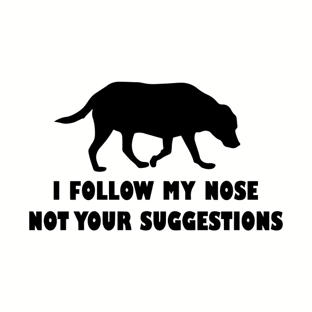 funny labrador i follow my nose not your suggestions by spantshirt
