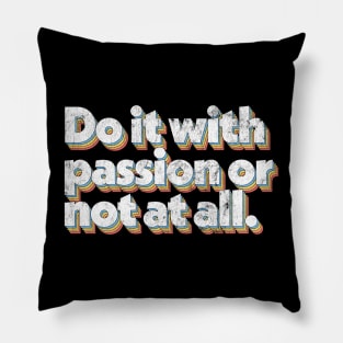 Do It With Passion or Not At All Pillow