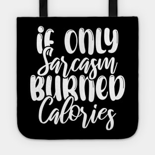 Funny If Only Sarcasm Burned Calories Tote