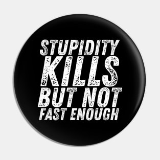 Stupidity Kills But Not Fast Enough Pin