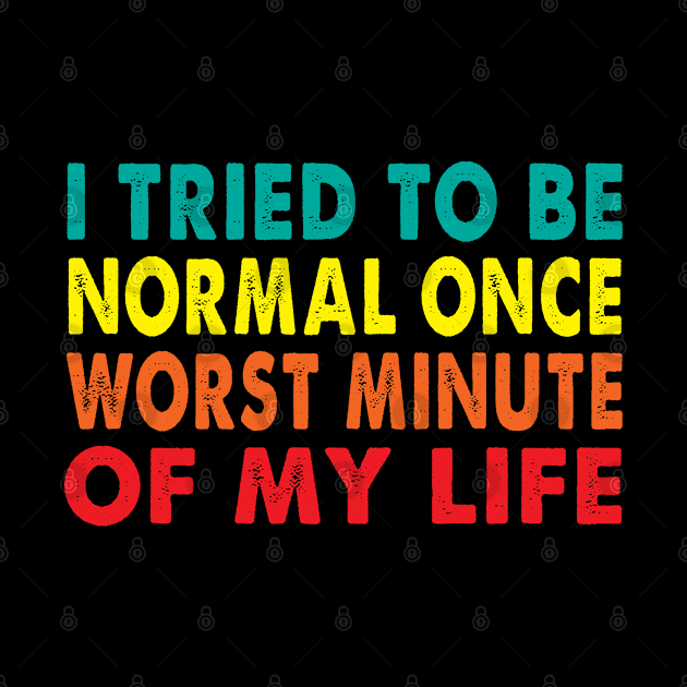 I tried to be normal once worst minute of my life by LARFADASTRO