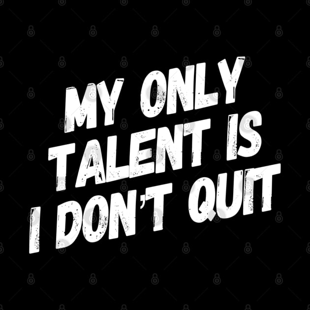 My Only Talent is I Don't Quit | Inspirational gym shirt by DesignsbyZazz