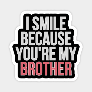 I Smile Because You're My Brother Gift For Brother Magnet