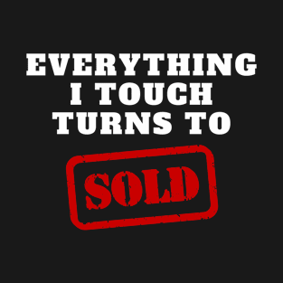 Everything I touch turns to sold T-Shirt