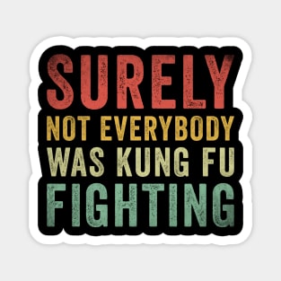 Surely Not Everybody Was Kung Fu Fighting Magnet