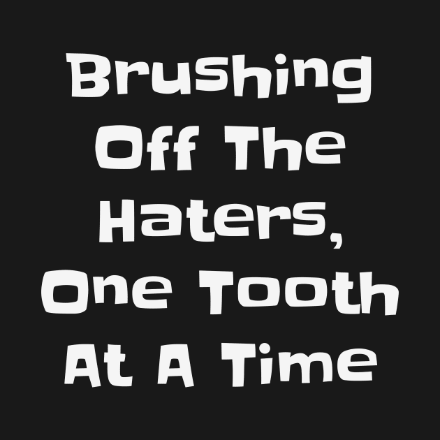 Brushing Off the Haters - Funny Sassy Dental Quotes by Orento