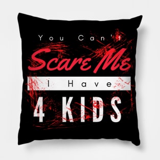 You Can't Scare Me I Have 4 Kids Pillow