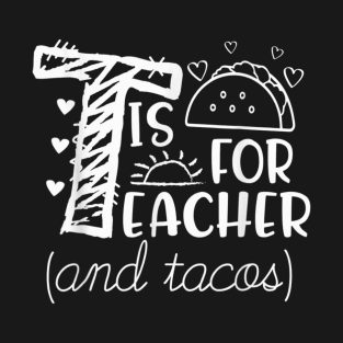 T Is For Teacher and Tacos, For Teacher & Tacos Lovers T-Shirt