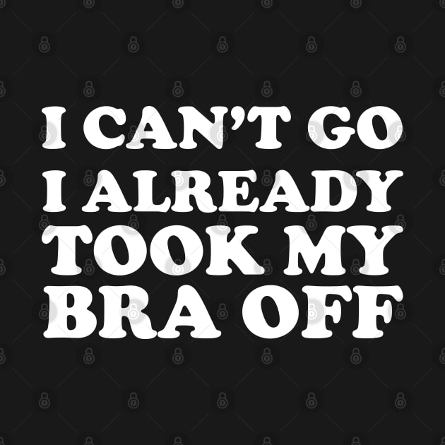 I can’t go I already took my bra off by themadesigns