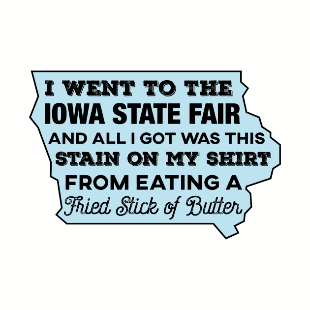 I Went To The Iowa State Fair And All I Got... by HolidayShirts